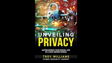 Unveiling Privacy | Safeguarding Digital Life by Dr. Troy Williams, PhD