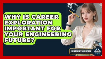 Why Is Career Exploration Important for Your Engineering Future? - Your Engineering Future