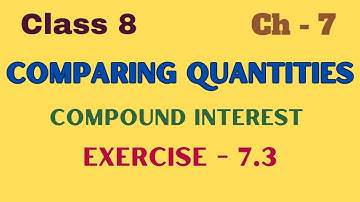Comparing Quantities |Compound Interest | Ex - 7.3 | Class 8 |