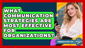 What Communication Strategies Are Most Effective for Organizations? - Communications Jobs