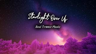 Starlight Over Us - Soul Trance Music (STM) 💜DEEP Trance 💜