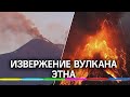 Извержение вулкана Этна. Страшные и красивые кадры с Сицилии