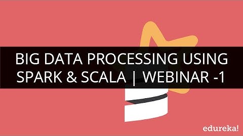 Big Data Processing using Spark & Scala | Edureka