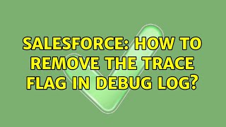 Salesforce: How to remove the trace flag in debug log?