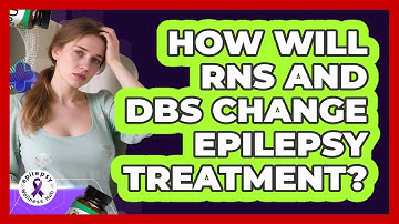 How Will RNS And DBS Change Epilepsy Treatment? - Epilepsy Wellness Hub