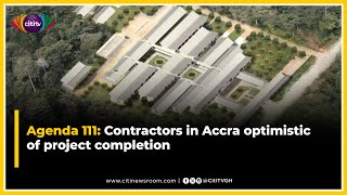 Agenda 111: Contractors in Accra optimistic of project completion