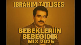 İbrahim Tatlıses - Bebeklerin Bebeğidir Mix 2025 (Yeni Remix) Resimi