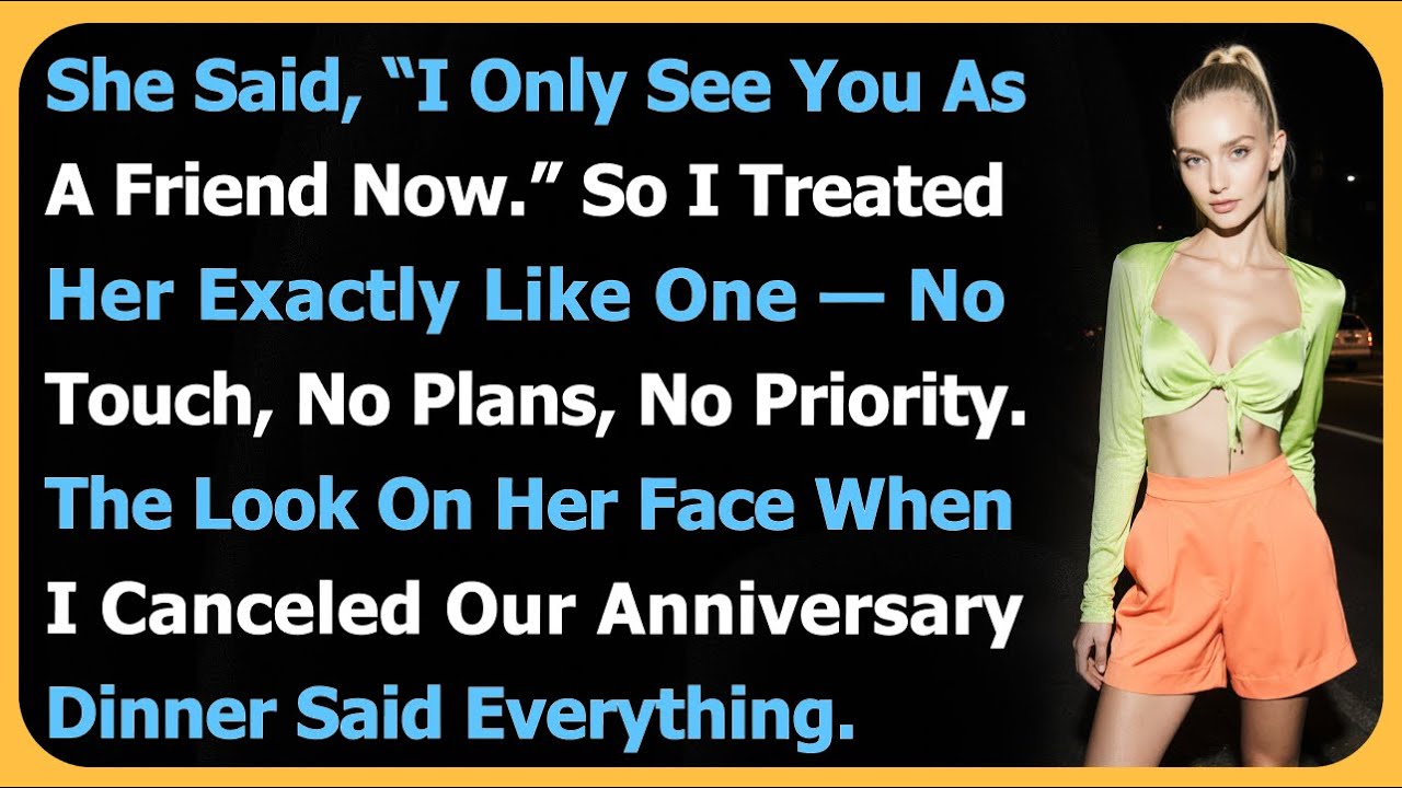 She Said, “I Only See You As A Friend Now.”