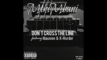 MTHIMBANI-DON'T CROSS THE LINE (Feat. MASEVEN & K-MURDER)