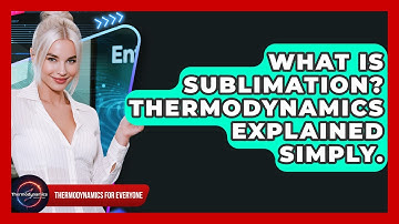What Is Sublimation? Thermodynamics Explained Simply. - Thermodynamics For Everyone