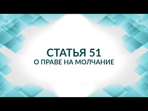 Статья 51 Конституции. Иногда лучше молчать, а не говорить. Советы адвоката.