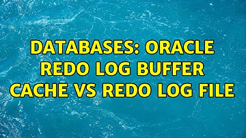 Databases: Oracle redo log buffer cache vs redo log file (2 Solutions!!)