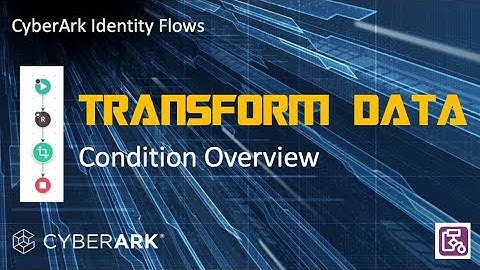 CyberArk Identity Flows - Transform Data condition overview