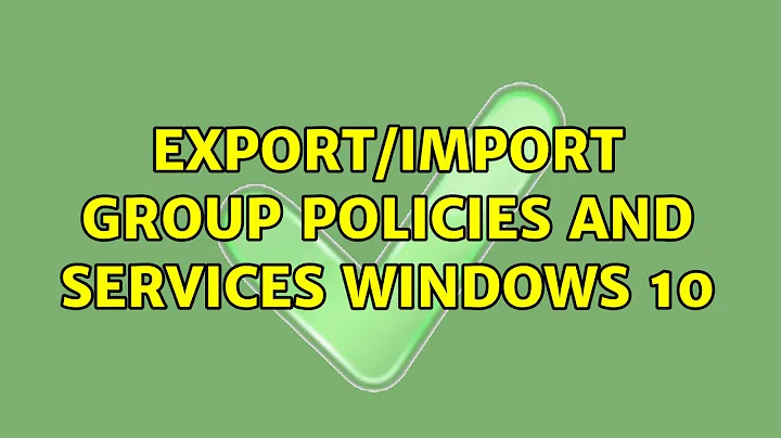 Export/Import Group Policies and Services Windows 10