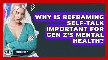 Why Is Reframing Self-talk Important For Gen Z