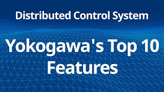 Distributed Control System - Yokogawa's Top 10 Features