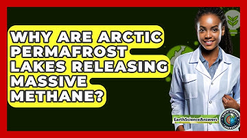 Why Are Arctic Permafrost Lakes Releasing Massive Methane? - Earth Science Answers