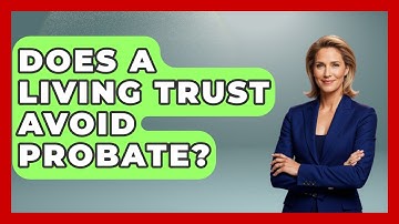 Does A Living Trust Avoid Probate? - Get Retirement Help