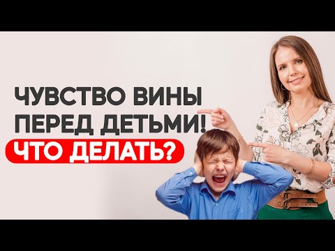 Чувство вины перед детьми! Что делать? Как простить себе вину перед детьми? Воспитание детей!