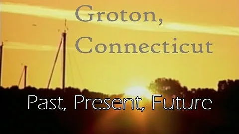 Groton, Connecticut - Past, Present, Future