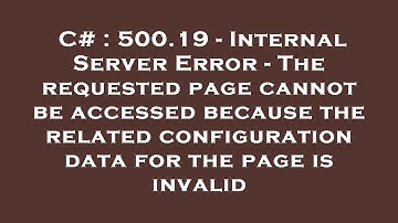 C# : 500.19 - Internal Server Error - The requested page cannot be accessed because the related conf
