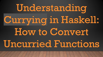 Understanding Currying in Haskell: How to Convert Uncurried Functions