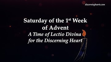Saturday of 1st Week of Advent - A Time of Lectio Divina for the Discerning Heart