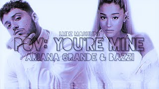 pov, you’re mine - Ariana Grande, Bazzi (Mixed Mashup)