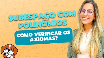 SUBESPAÇOS VETORIAIS COM POLINÔMIOS: Como verificar os axiomas? | Álgebra Linear