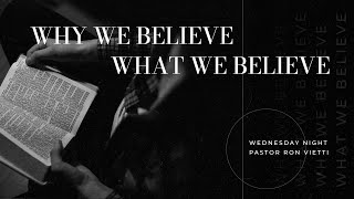 Wednesday Night with Pastor Ron Vietti - &quot;Why We Believe What We Believe&quot;