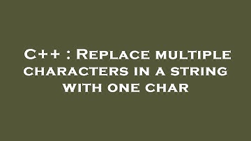 C++ : Replace multiple characters in a string with one char