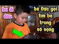 Bé Đức Gọi Cha Không Được Nổi Buồn Hiện Rỏ | Vinh Tân Hồng