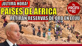 ÚLTIMA HORA: PAÍSES AFRICANOS RETIRAN RESERVAS DE ORO DE BANCOS DE EEUU. DIVORCIO TOTAL