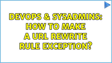 DevOps & SysAdmins: How to make a url rewrite rule exception?