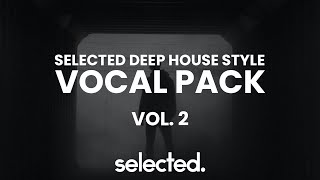 SELECTED DEEP HOUSE STYLE Vocal Pack - VOL.2