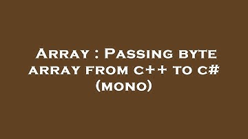 Array : Passing byte array from c++ to c# (mono)