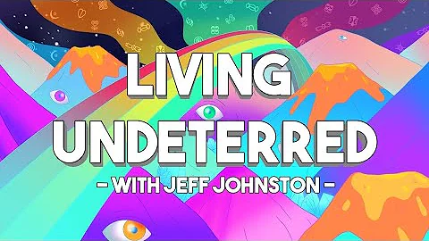 Living Undeterred with Jeffrey Johnston! It happens and we can talk about it now.