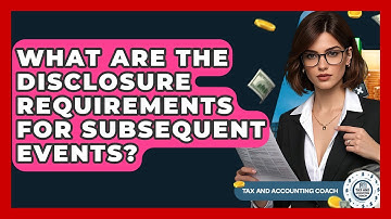 What Are The Disclosure Requirements For Subsequent Events? - Tax and Accounting Coach