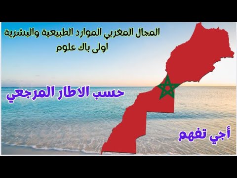 المجال المغربي الموارد الطبيعية والبشرية اولى باك علوم حسب الاطار المرجعي