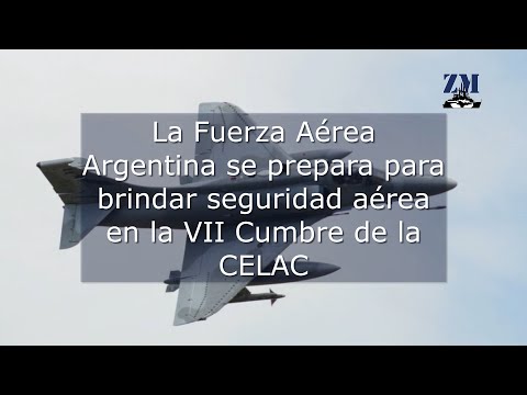 La Fuerza Aérea Argentina se prepara para brindar seguridad aérea en la VII Cumbre de la CELAC