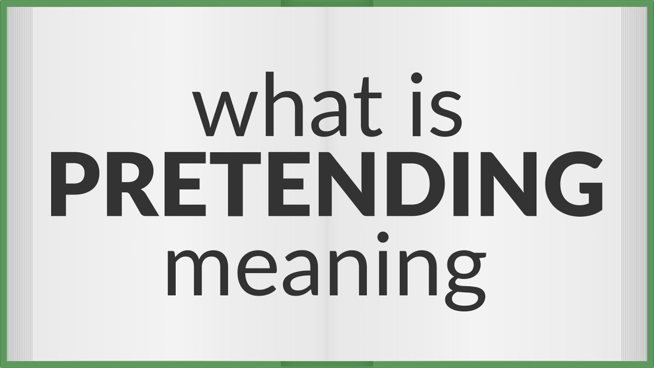 Pretending  meaning of Pretending 