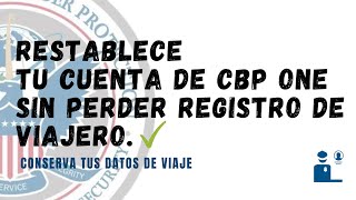 Reset CBP Account Without Losing Traveler RECORD