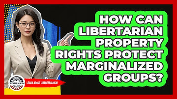 How Can Libertarian Property Rights Protect Marginalized Groups? - Learn About Libertarianism