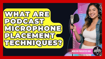 What Are Podcast Microphone Placement Techniques? - Modern Podcaster Hub