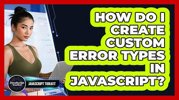 How Do I Create Custom Error Types In JavaScript? - JavaScript Toolkit