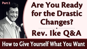 Are You Ready for the Drastic Changes? Rev. Ike Q&A - How to Give Yourself What You Want, Part 2
