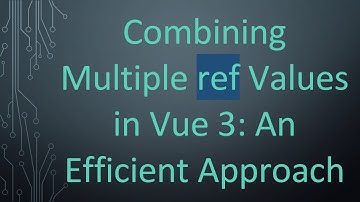 Combining Multiple ref Values in Vue 3: An Efficient Approach