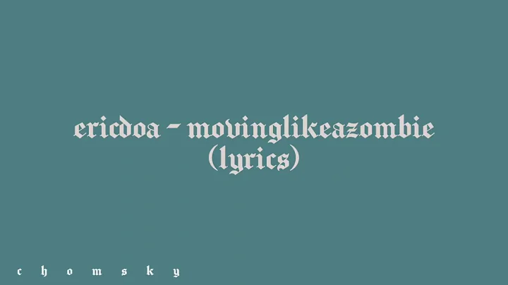 ericdoa - movinglikeazombie (lyrics) | Chomsky