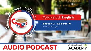 How to use "GET” in English | Coffee Break English Podcast S2E10