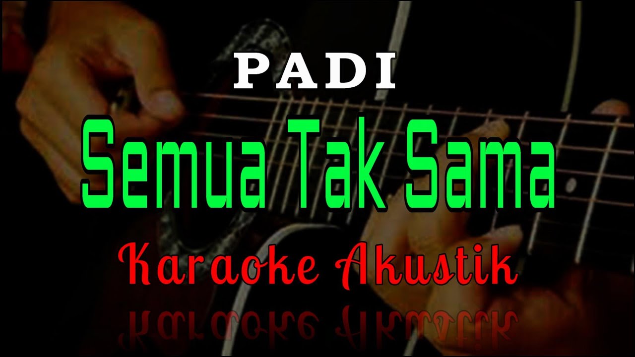 Semua Tak Sama - Padi // KARAOKE GITAR AKUSTIK Semua Tak Sama - Padi // KARAOKE GITAR AKUSTIK